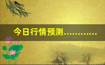 今日行情预测…………巅峰直播 期货（深度解读和分析获取市场动态信息）_https://www.ljyuan-tech.com_上交所_第1张